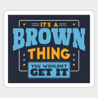 It's a Brown Thing, You Wouldn't Get It // Brown Family Last Name Magnet